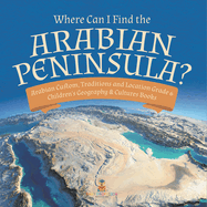 Where Can I Find the Arabian Peninsula? Arabian Custom, Traditions and Location Grade 6 Children's Geography & Cultures Books