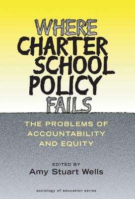 Where Charter School Policy Fails - Wells, Amy Stuart (Editor), and Pallas, Aaron M (Editor)