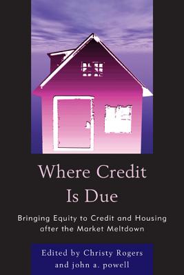 Where Credit is Due: Bringing Equity to Credit and Housing After the Market Meltdown - Powell, John A (Contributions by), and Rogers, Christy (Contributions by), and Carter, Vanessa (Contributions by)