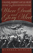 Where Death and Glory Meet: Colonel Robert Gould Shaw and the 54th Massachusetts Infantry