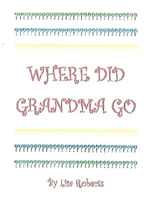 Where Did Grandma Go? - Roberts, Lisa C