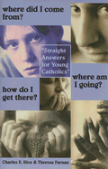 Where Did I Come From? Where Am I Going? How Do I Get There?: Straight Answers for Young Catholics - Rice, Charles E, and Farnan, Theresa, and Rice, Ellen (Editor)
