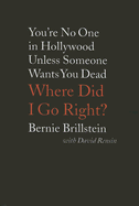 Where Did I Go Right?: You're No One in Hollywood Unless Someone Wants You Dead - Brillstein, Bernie, and Rensin, David