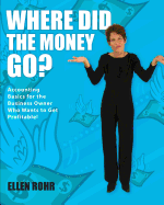 Where Did the Money Go?: Accounting Basics for the Business Owner Who Wants to Get Profitable