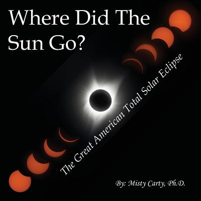 Where Did The Sun Go?: The Great American Total Solar Eclipse - Carty, Misty