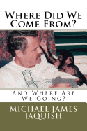 Where Did We Come From?: And Where Are We Going?