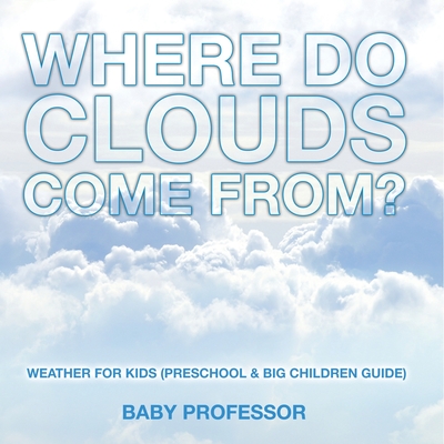 Where Do Clouds Come from? Weather for Kids (Preschool & Big Children Guide) - Baby Professor