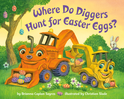 Where Do Diggers Hunt for Easter Eggs?: A Diggers Board Book - Sayres, Brianna Caplan