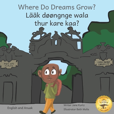 Where Do Dreams Grow?: How To Become Anything You Want To Be in Anuak and English - Ready Set Go Books, and Omod, Jekap (Translated by)