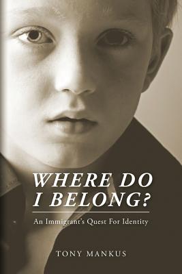 Where Do I Belong?: An Immigrant's Quest For Identity - Mankus, Tony