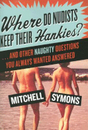 Where Do Nudists Keep Their Hankies?: ... and Other Naughty Questions You Always Wanted Answered