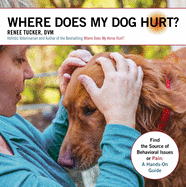 Where Does My Dog Hurt?: Find the Source of Behavioral Issues or Pain: A Hands-On Guide