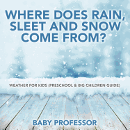 Where Does Rain, Sleet and Snow Come From? Weather for Kids (Preschool & Big Children Guide)