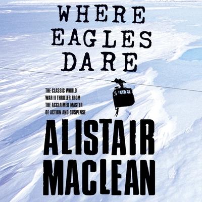 Where Eagles Dare - MacLean, Alistair, and Oliver, Jonathan (Read by)