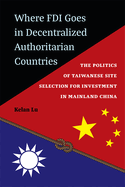 Where FDI Goes in Decentralized Authoritarian Countries: The Politics of Taiwanese Site Selection for Investment in Mainland China