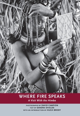 Where Fire Speaks: A Visit with the Himba - Campion, David (Photographer), and Shields, Sandra, and Brody, Hugh (Introduction by)