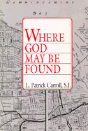 Where God May Be Found - Carroll, Patrick, and Carroll, L Patrick