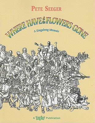 Where Have All the Flowers Gone: A Singalong Memoir - Seeger, Pete