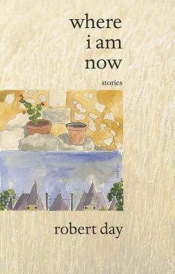 Where I Am Now: Stories - Day, Robert