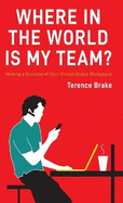 Where in the World Is My Team?: Making a Success of Your Virtual Global Workplace