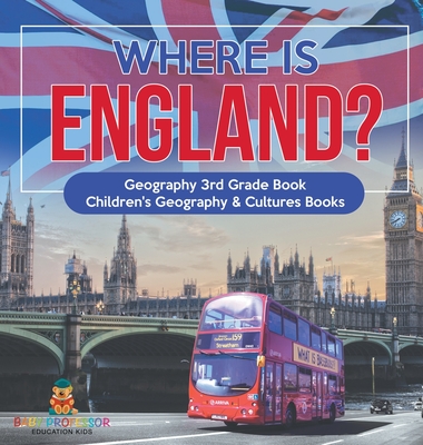 Where is England? Geography 3rd Grade Book Children's Geography & Cultures Books - Baby Professor