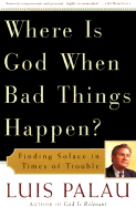 Where Is God When Bad Things Happen?: Finding Solace in Times of Trouble - Palau, Luis