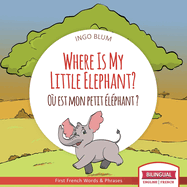 Where Is My Little Elephant? - O est mon petit lphant?: Bilingual English-French Picture Book for Children Ages 2-6