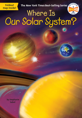 Where Is Our Solar System? - Sabol, Stephanie, and Who Hq