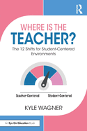 Where Is the Teacher?: The 12 Shifts for Student-Centered Environments