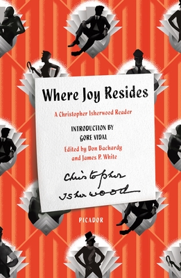 Where Joy Resides: A Christopher Isherwood Reader - Isherwood, Christopher, and Bachardy, Don (Editor), and White, James P (Editor)