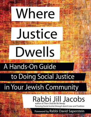 Where Justice Dwells: A Hands-On Guide to Doing Social Justice in Your Jewish Community - Jacobs, Jill, Rabbi, and Saperstein, David, Rabbi (Foreword by)