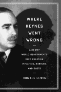 Where Keynes Went Wrong: And Why World Governments Keep Creating Inflation, Bubbles, and Busts