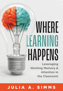 Where Learning Happens: Leveraging Working Memory and Attention in the Classroom