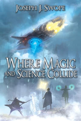 Where Magic and Science Collide - Swope, Joseph J