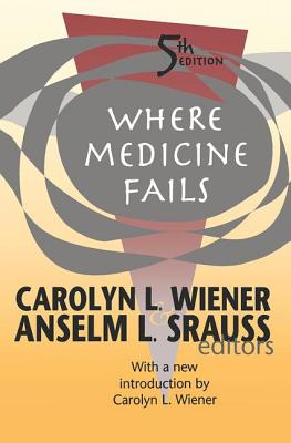 Where Medicine Fails - Wiener, Carolyn L. (Editor), and Srauss, Anselm L. (Editor)