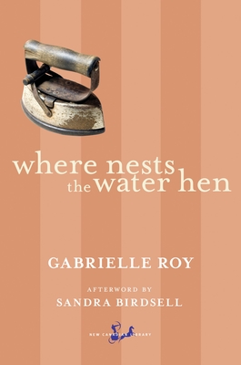 Where Nests the Water Hen - Roy, Gabrielle, and Birdsell, Sandra (Afterword by)