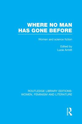 Where No Man Has Gone Before: Essays on Women and Science Fiction - Armitt, Lucie (Editor)