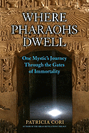 Where Pharaohs Dwell: One Mystic's Journey Through the Gates of Immortality