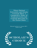 Where Political Extremists and Greedy Criminals Meet: A Comparative Study of Financial Crimes and Criminal Networks in the United States - Scholar's Choice Edition