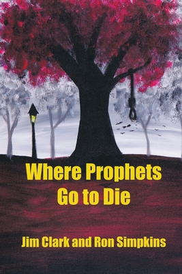 Where Prophets Go to Die - Clark, Jim, and Simpkins, Ron