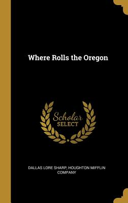 Where Rolls the Oregon - Sharp, Dallas Lore, and Houghton Mifflin (Creator)