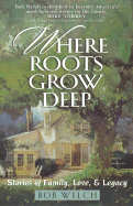 Where Roots Grow Deep - Welch, Bob