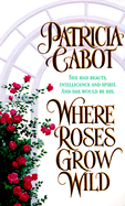 Where Roses Grow Wild - Cabot, Patricia