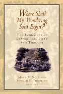 Where Shall My Wond'ring Soul Begin?: The Landscape of Evangelical Piety and Thought - Noll, Mark A, Prof. (Editor), and Thiemann, Ronald F (Editor)
