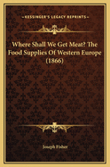 Where Shall We Get Meat? the Food Supplies of Western Europe (1866)