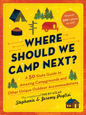 Where Should We Camp Next?: A 50-State Guide to Amazing Campgrounds and Other Unique Outdoor Accommodations - Puglisi, Stephanie, and Puglisi, Jeremy