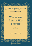 Where the Battle Was Fought: A Novel (Classic Reprint)