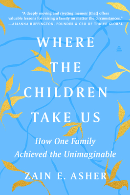 Where the Children Take Us: How One Family Achieved the Unimaginable - Asher, Zain E