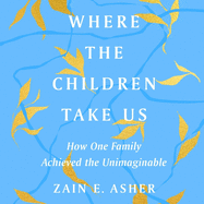 Where the Children Take Us Lib/E: How One Family Achieved the Unimaginable