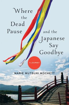 Where the Dead Pause, and the Japanese Say Goodbye: A Journey - Mockett, Marie Mutsuki